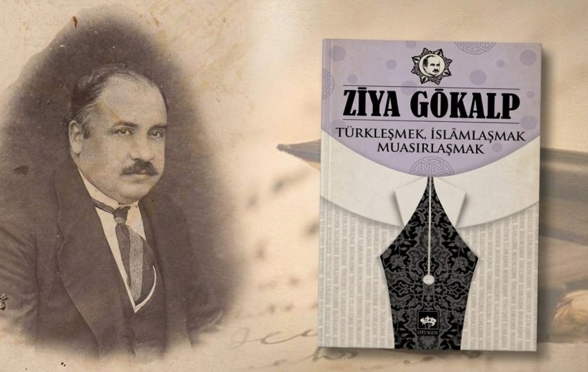 ZİYA GÖKALP’İN “TÜRKLEŞMEK İSLAMLAŞMAK MUASIRLAŞMAK” ESERİ TÜRK DÜNYASINI BULUŞTURUYOR